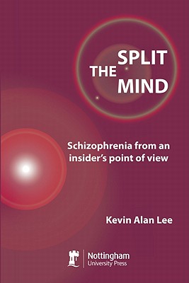 The Split Mind: Schizophrenia from an Insider's Point of View - Lee, Kevin