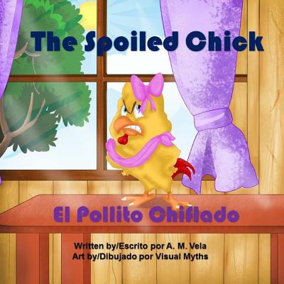 The Spoiled Chick: El Pollito Chiflado - Vela, Mary Esparza-, and Vela, A M