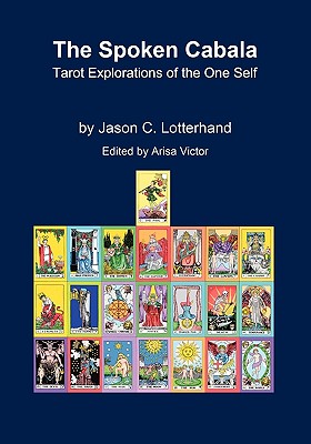 The Spoken Cabala: Tarot Explorations of the One Self - Lotterhand, Jason C, and Victor, Arisa (Editor)