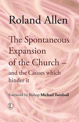 The Spontaneous Expansion of the Church: And the Causes Which Hinder It - Allen, Roland