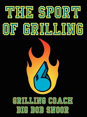 The Sport of Grilling - Snoor, Grilling Coach Big Bob