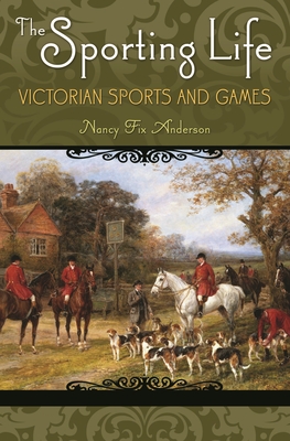 The Sporting Life: Victorian Sports and Games - Anderson, Nancy