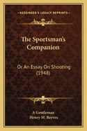 The Sportsman's Companion: Or An Essay On Shooting (1948)