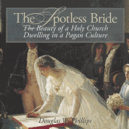 The Spotless Bride: The Beauty of a Holy Church Dwelling in a Pagan Culture