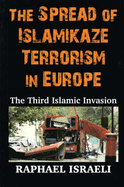 The Spread of Islamikaze Terrorism in Europe: The Third Islamic Invasion