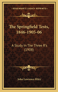 The Springfield Tests, 1846-1905-06: A Study in the Three R's (1908)