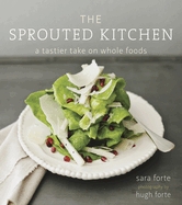 The Sprouted Kitchen: A Tastier Take on Whole Foods [A Cookbook]