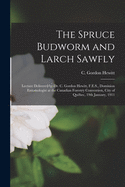 The Spruce Budworm and Larch Sawfly [microform]: Lecture Delivered by Dr. C. Gordon Hewitt, F.E.S., Dominion Entomologist at the Canadian Forestry Convention, City of Qu?bec, 19th January, 1911