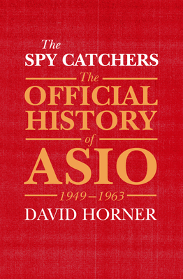 The Spy Catchers: The Official History of ASIO, 1949-1963 - Horner, David