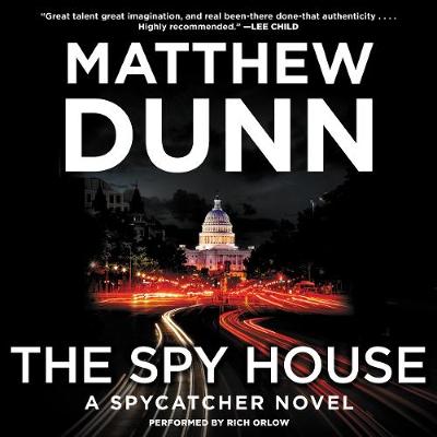 The Spy House: A Spycatcher Novel - Dunn, Matthew, and Orlow, Rich (Read by)