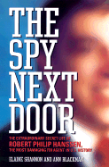 The Spy Next Door: The Extraordinary Secret Life of Robert Philip Hanssen, the Most Damaging FBI Agent in U.S. History - Shannon, Elaine, and Blackman, Ann