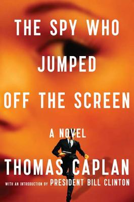The Spy Who Jumped Off the Screen - Caplan, Thomas M, and Clinton, Bill, President (Introduction by)