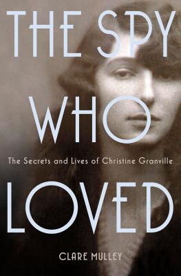 The Spy Who Loved: The Secrets and Lives of Christine Granville - Mulley, Clare