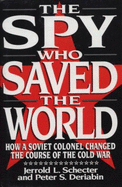 The Spy Who Saved the World: How a Soviet Colonel Changed the Course of the Cold War