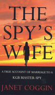 The Spy's Wife: A True Account of Marriage to a KGB Master-Spy