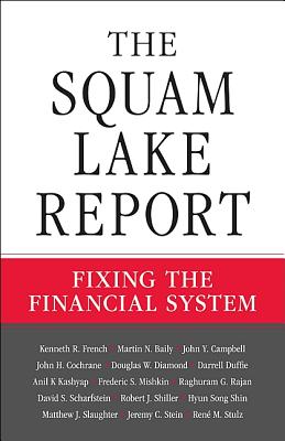 The Squam Lake Report: Fixing the Financial System - French, Kenneth R, and Baily, Martin N, and Campbell, John Y