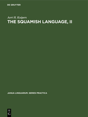 The Squamish Language, II: Grammar, Texts, Dictionary - Kuipers, Aert H