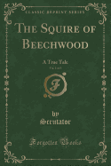 The Squire of Beechwood, Vol. 1 of 3: A True Tale (Classic Reprint)