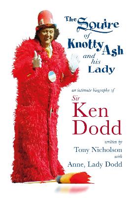 The Squire of Knotty Ash and his Lady: An intimate biography of Sir Ken Dodd - Nicholson, Tony