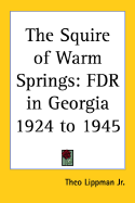The Squire of Warm Springs: FDR in Georgia 1924 to 1945