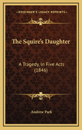 The Squire's Daughter: A Tragedy, in Five Acts (1846)