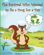 The Squirrel Who Wanted To Be A Frog For A Day