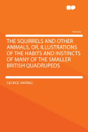 The Squirrels and Other Animals, Or, Illustrations of the Habits and Instincts of Many of the Smaller British Quadrupeds
