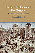 The St. Bartholomew's Day Massacre: A Brief History with Documents