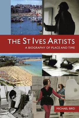 The St Ives Artists: A Biography of Place and Time - Bird, Michael