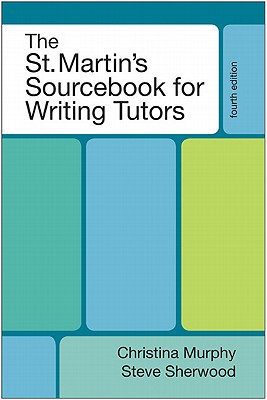 The St. Martin's Sourcebook for Writing Tutors - Murphy, Christina, and Sherwood, Steve