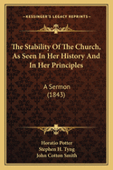 The Stability of the Church, as Seen in Her History and in Her Principles: A Sermon (1843)
