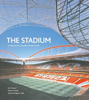 The Stadium: Architecture for the New Global Culture - Sheard, Rod, and Bingham-Hall, Patrick (Photographer), and Powell, Robert (Text by)