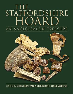 The Staffordshire Hoard: An Anglo-Saxon Treasure - Fern, Chris (Editor), and Dickinson, Tania (Editor), and Webster, Leslie (Editor)