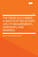 The Stage as a Career: A Sketch of the Actor's Life; Its Requirements, Hardships, and Rewards