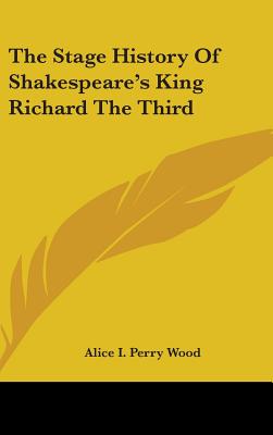 The Stage History Of Shakespeare's King Richard The Third - Wood, Alice I Perry