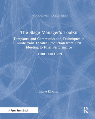 The Stage Manager's Toolkit: Templates and Communication Techniques to Guide Your Theatre Production from First Meeting to Final Performance - Kincman, Laurie