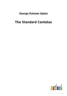 The Standard Cantatas - Upton, George Putnam