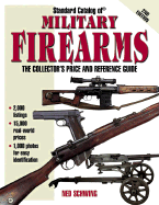 The Standard Catalog of Military Firearms: 1870 to Present: The Collector's Price and Reference Guide - Schwing, Ned