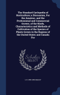 The Standard Cyclopedia of Horticulture; A Discussion, for the Amateur, and the Professional and Commercial Grower, of the Kinds, Characteristics and Methods of Cultivation of the Species of Plants Grown in the Regions of the United States and Canada for