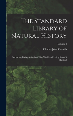 The Standard Library of Natural History: Embracing Living Animals of Thw World and Living Races If Mankind; Volume 1 - Cornish, Charles John