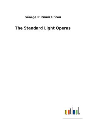 The Standard Light Operas - Upton, George Putnam