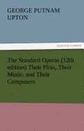 The Standard Operas (12th Edition) Their Plots, Their Music, and Their Composers