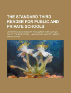 The Standard Third Reader for Public and Private Schools: Containing Exercises in the Elementary Sounds, Rules for Elocution ... and an Explanatory Index