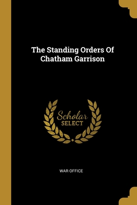 The Standing Orders Of Chatham Garrison - Office, War