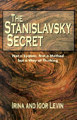 The Stanislavsky Secret: Not a System, Not a Method But a Way of Thinking - Levin, Irina, and Levin, Igor