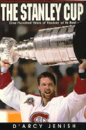 The Stanley Cup: One Hundred Years of Hockey at Its Best - Jenish, D'Arcy
