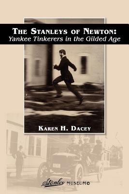 The Stanleys of Newton: Yankee Tinkerers in the Gilded Age - Dacey, Karen H