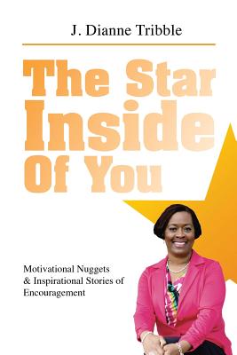 The Star Inside of You: : Motivational Nuggets & Inspirational Stories of Encouragement - Tribble, J Dianne