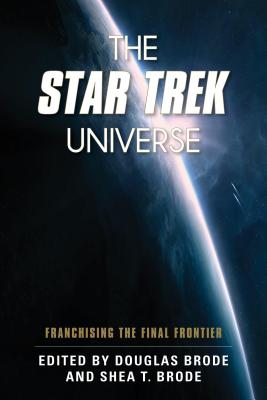 The Star Trek Universe: Franchising the Final Frontier - Brode, Douglas (Editor), and Brode, Shea T (Editor)