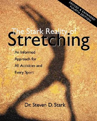 The Stark Reality of Stretching: An Informed Approach for All Activities and Every Sport - Stark, Steven D, and Stark, Steven D, Dr.